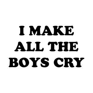 I Make All The Boys Cry T-Shirt