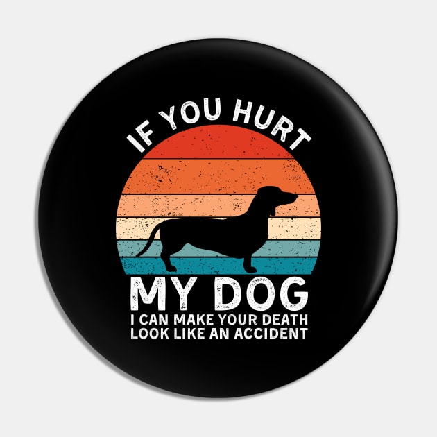 If You Hurt My Dog I Can Make Your Death Look Like An Accident Funny Dachshund Lovers Pin by StarMa