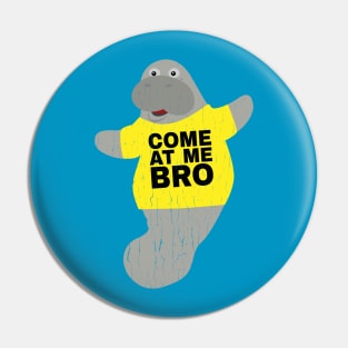 Come at me Bro Manatee In Novelty Tee Distressed Edition Pin