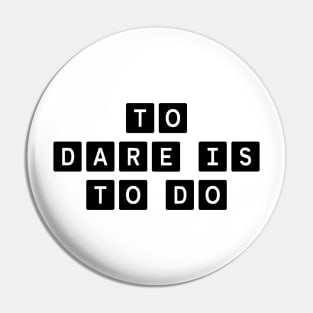 To Dare Is To Do Pin