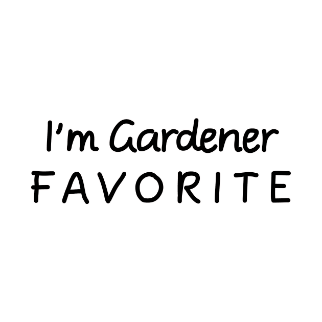 I'm Gardener Favorite Gardener by chrizy1688