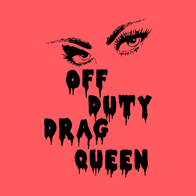 Off Duty Drag Queen by Blackhearttees