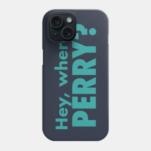 Hey, Where's Perry? Phone Case