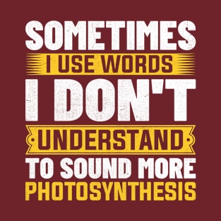 Sometimes i use words i don't understand to sound more photosynthesis T-Shirt