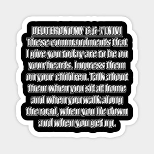 Deuteronomy 6:6-7 New International Version (NIV). 6 These commandments that I give you today are to be on your hearts. 7 Impress them on your children. Talk about them when you sit at home ... Magnet