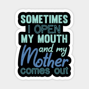 Sometimes I Open My Mouth and My mother Comes Out Magnet