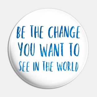 Be the change you want to see in the world Pin