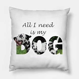 All I need is my dog - Dalmatian oil painting word art Pillow