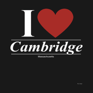 I Love  Cambridge - Gift for Massachusettsan From Massachusetts MA T-Shirt