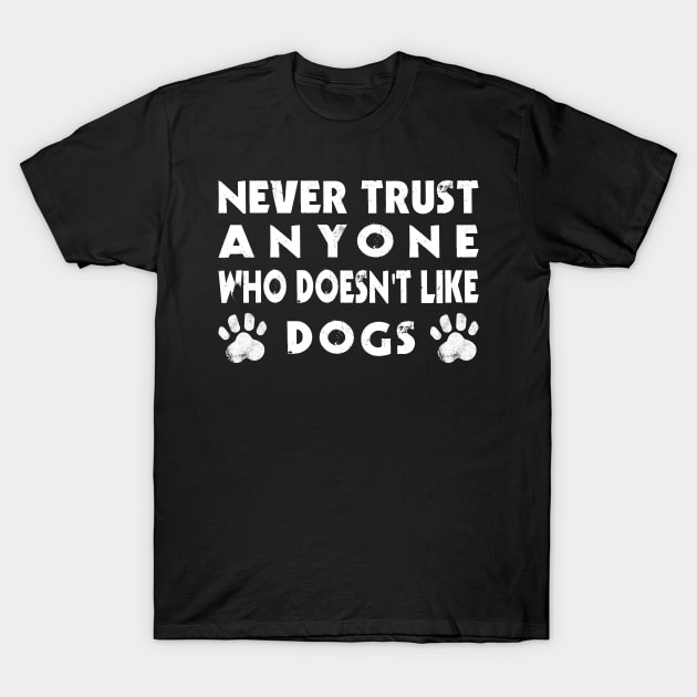Never Trust Anyone Who Doesn't Like Dogs T-Shirt Never Trust Anyone Who Doesn't Like Dogs T-Shirt