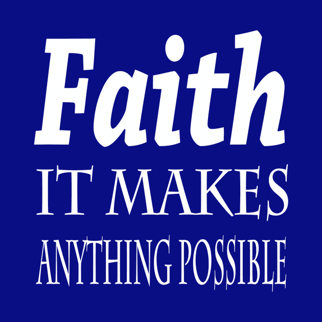 Faith: It Makes Anything Possible by marktwain7