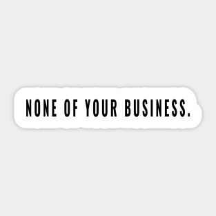 None Of Your Business Stickers Teepublic