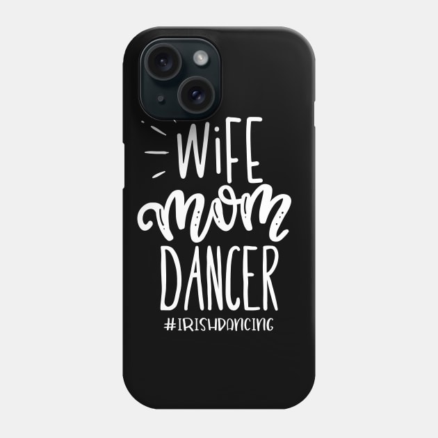 Wife Mom Dancer Irish Dancing Fun Phone Case by BlueTodyArt