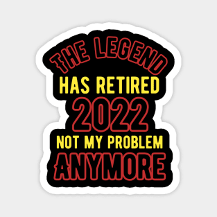 The Legend Has Retired 2022 Not My Problem Anymore Magnet