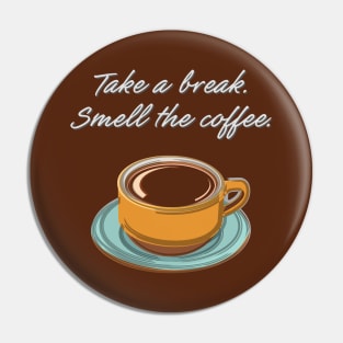 Take a Break. Smell the Coffee. Pin