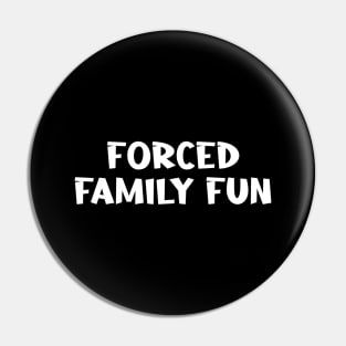 Forced  Family Fun Pin