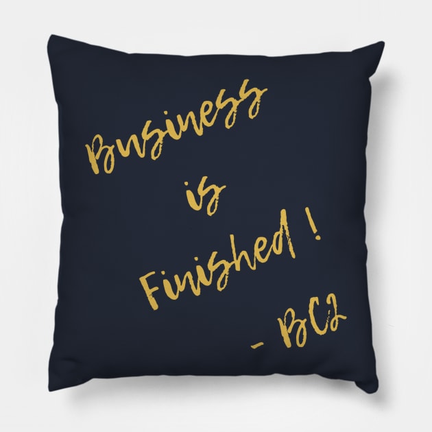 Business is finished Pillow by ATSW The Escape Pod