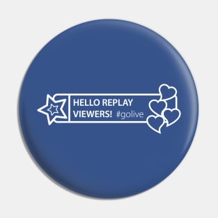 Hello Replay Viewers - #golive Pin