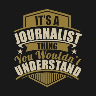 It's A JOURNALIST Thing You Wouldn't Understand Funny T-Shirt