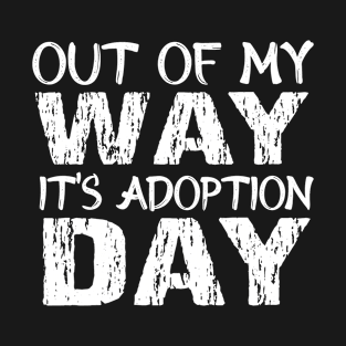 Adoption Day Out of My way It's Adoption Day T-Shirt