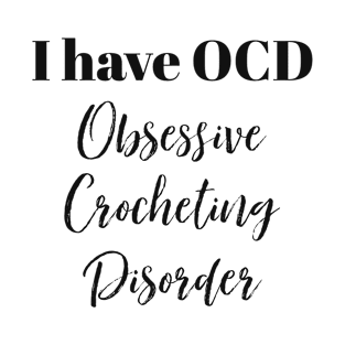 I have OCD Obsessive Crocheting Disorder T-Shirt