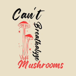 Cant Breathalyze Mushrooms T-Shirt