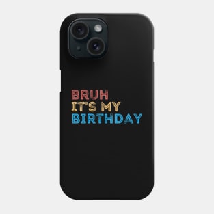 Bruh it's my Birthday Phone Case