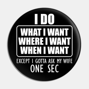 Husband - I do what I want where I want when I want Pin