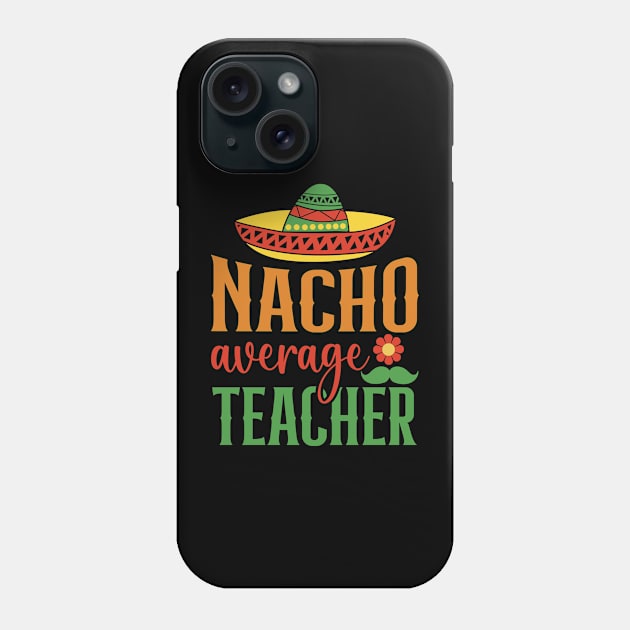 Nacho Average Teacher Sombrero Mexican Cinco De Mayo Gift Phone Case by BadDesignCo