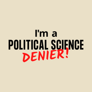I'm a Political Science Denier T-Shirt