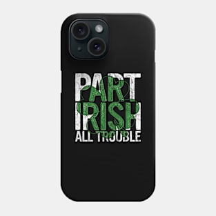 Part Irish All Trouble Gift St Patricks Day Drinking Paddy's Phone Case