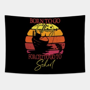 Born To Go Fishing Forced To Go To School Tapestry