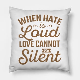 when hate is loud love cannot be silent Pillow