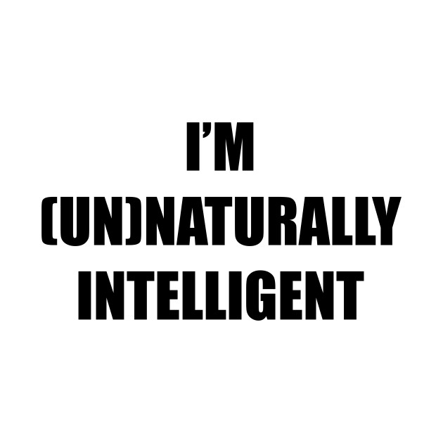 I'm unnaturally intelligent, artificial intelligent by Srichusa