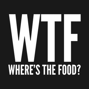 WTF Where's The Food? T-Shirt