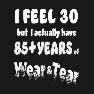 I feel 30 except 85+ T-Shirt