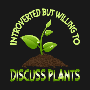 Introverted But Willing To Discuss Plants Funny Garden Gardening T-Shirt