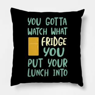 You Gotta Watch What Fridge You Put Your Lunch Into Pillow