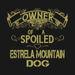 Owner of a spoiled Estrela Mountain dog T-Shirt