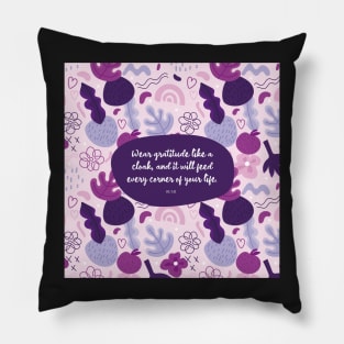 Wear gratitude like a cloak, and it will feed every corner of your life.  Rumi Pillow