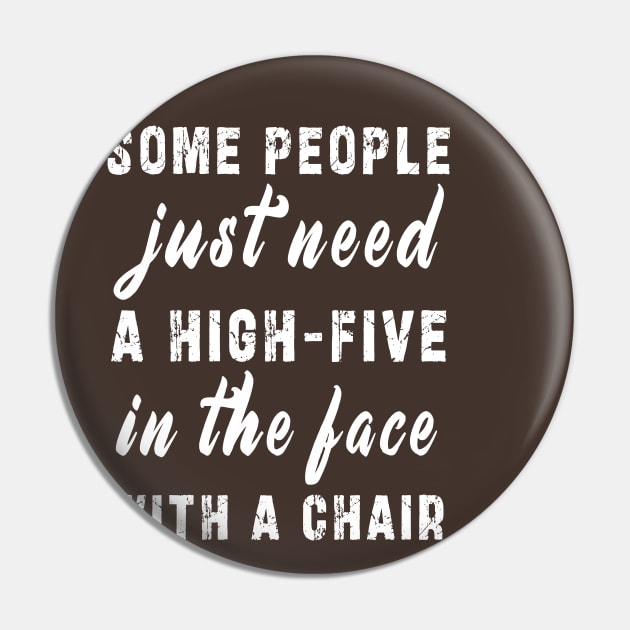 some people need just a high five in the face with a chair Pin by Ksarter