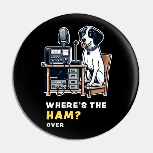 Where's the Ham, funny and cute dog ham-radio operator talking on the microphone and asking where the Ham is. Pin