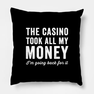 The casino took all my money I'm going back for it Pillow