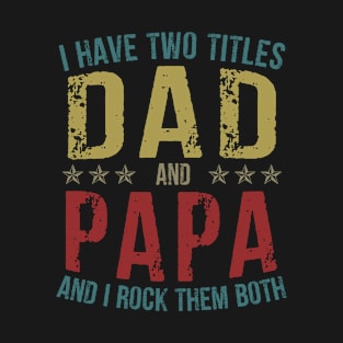 I Have Two Titles Dad And Papa And I Rock Them Both T-Shirt