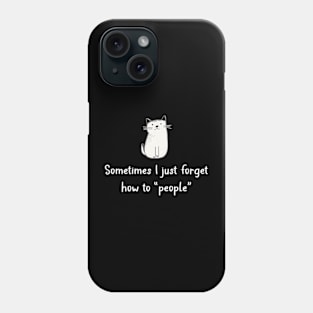 Sometimes I Just Forget How To People Phone Case