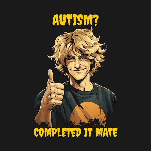 Autism? Completed it mate by Popstarbowser