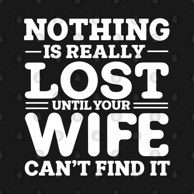 Nothing Is Really Lost Until Your Wife Can't Find It funny by SPIRITY