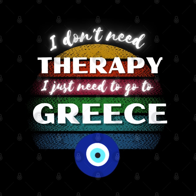 I don't need Therapy I just need to go to Greece! by Barts Arts