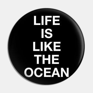 LIFE IS LIKE THE OCEAN Pin