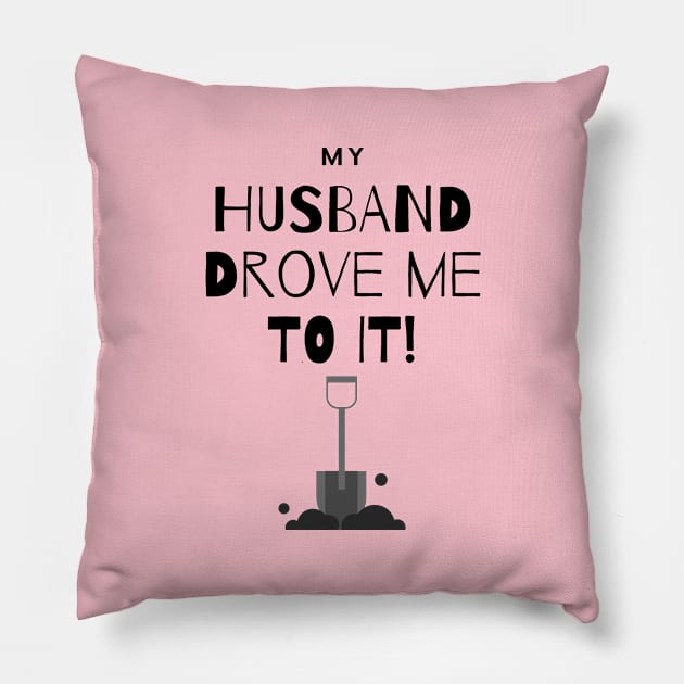 My Husband Drove Me To It - Shovel Pillow by Shaun Dowdall